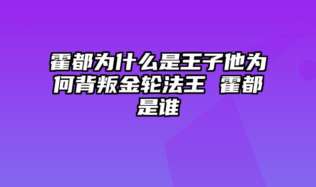 霍都为什么是王子他为何背叛金轮法王 霍都是谁