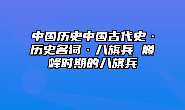 中国历史中国古代史·历史名词·八旗兵 巅峰时期的八旗兵