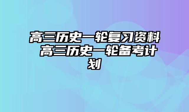 高三历史一轮复习资料 高三历史一轮备考计划