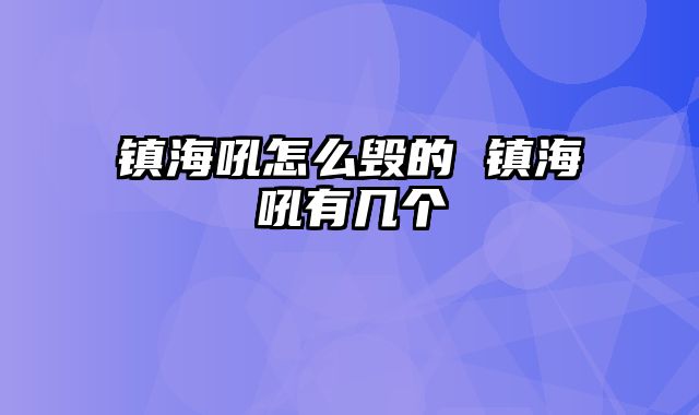 镇海吼怎么毁的 镇海吼有几个