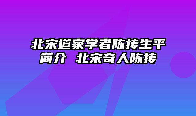 北宋道家学者陈抟生平简介 北宋奇人陈抟