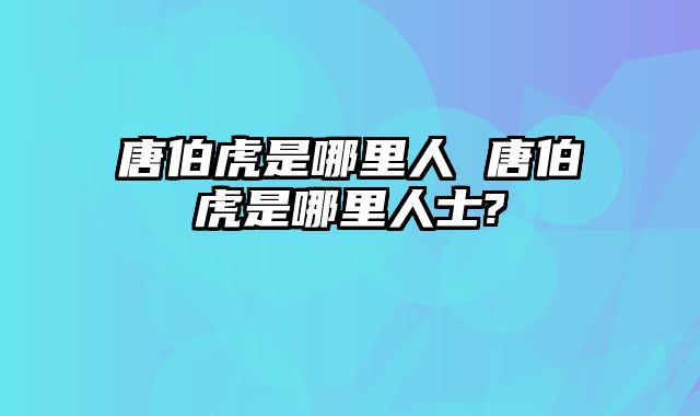 唐伯虎是哪里人 唐伯虎是哪里人士?