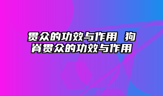 贯众的功效与作用 狗脊贯众的功效与作用