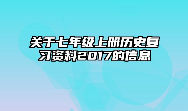 关于七年级上册历史复习资料2017的信息