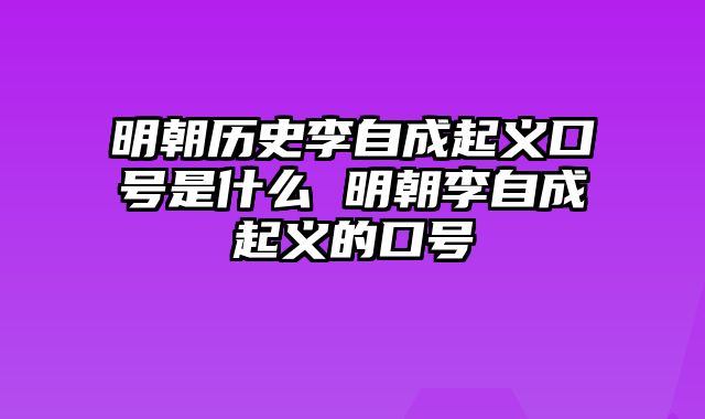 明朝历史李自成起义口号是什么 明朝李自成起义的口号