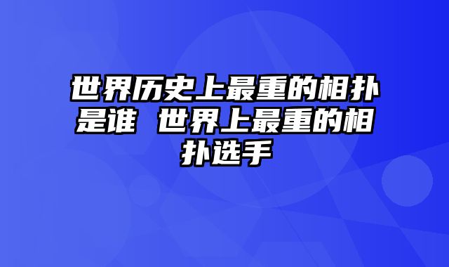 世界历史上最重的相扑是谁 世界上最重的相扑选手