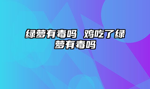 绿萝有毒吗 鸡吃了绿萝有毒吗