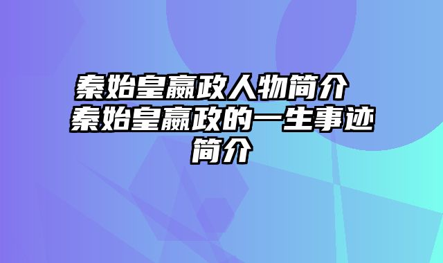 秦始皇嬴政人物简介 秦始皇嬴政的一生事迹简介