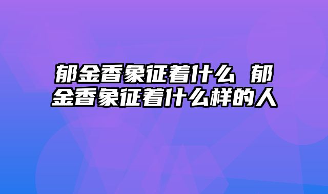 郁金香象征着什么 郁金香象征着什么样的人