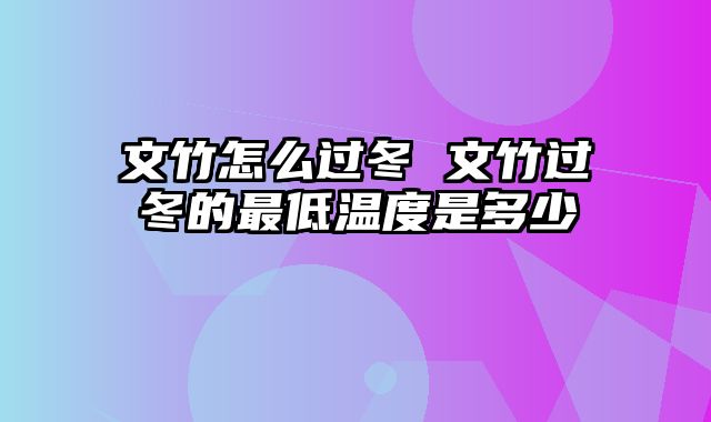 文竹怎么过冬 文竹过冬的最低温度是多少