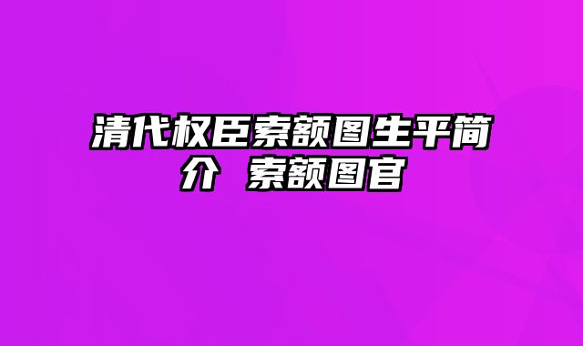 清代权臣索额图生平简介 索额图官