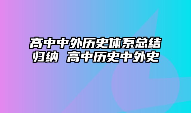 高中中外历史体系总结归纳 高中历史中外史