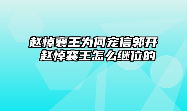 赵悼襄王为何宠信郭开 赵悼襄王怎么继位的