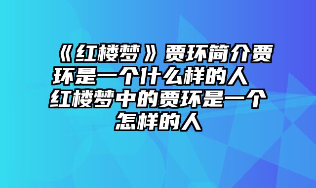 《红楼梦》贾环简介贾环是一个什么样的人 红楼梦中的贾环是一个怎样的人