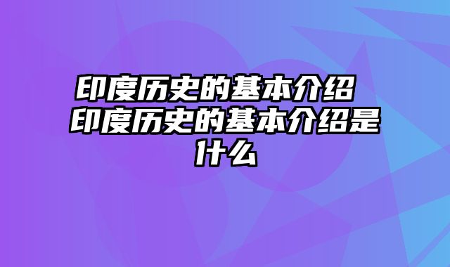 印度历史的基本介绍 印度历史的基本介绍是什么