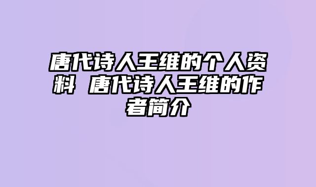 唐代诗人王维的个人资料 唐代诗人王维的作者简介