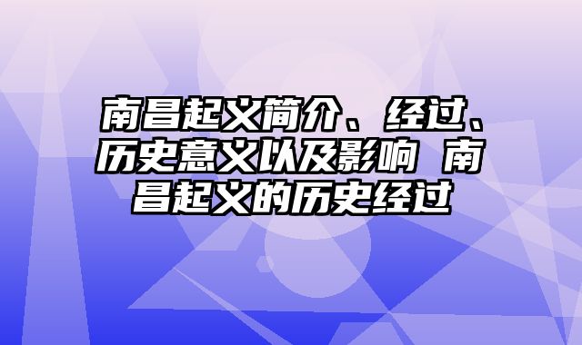 南昌起义简介、经过、历史意义以及影响 南昌起义的历史经过