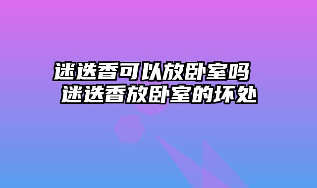 迷迭香可以放卧室吗 迷迭香放卧室的坏处