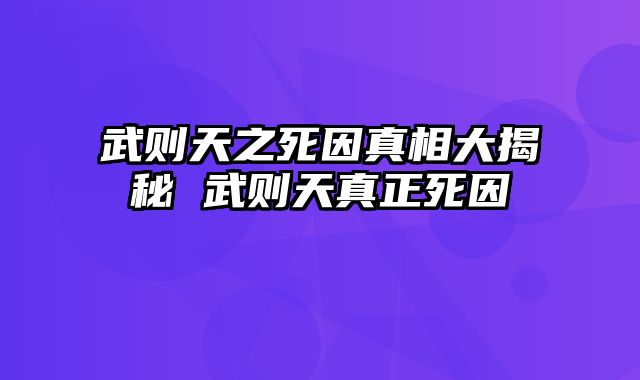 武则天之死因真相大揭秘 武则天真正死因