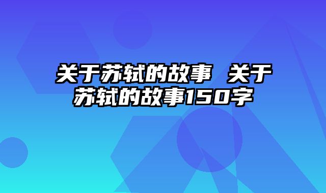 关于苏轼的故事 关于苏轼的故事150字