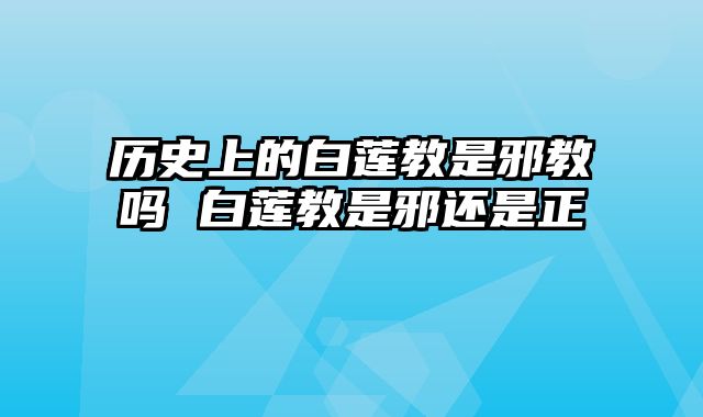 历史上的白莲教是邪教吗 白莲教是邪还是正