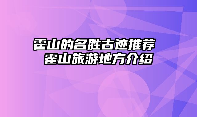 霍山的名胜古迹推荐 霍山旅游地方介绍