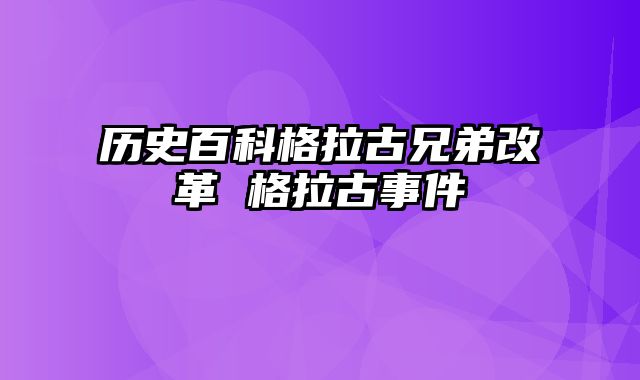 历史百科格拉古兄弟改革 格拉古事件