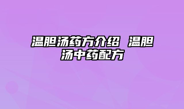 温胆汤药方介绍 温胆汤中药配方