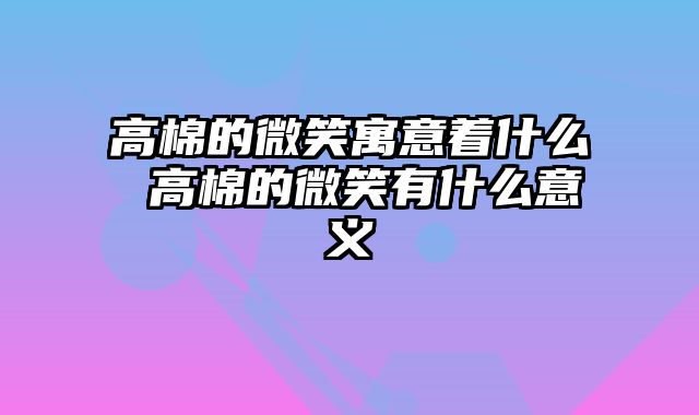 高棉的微笑寓意着什么 高棉的微笑有什么意义