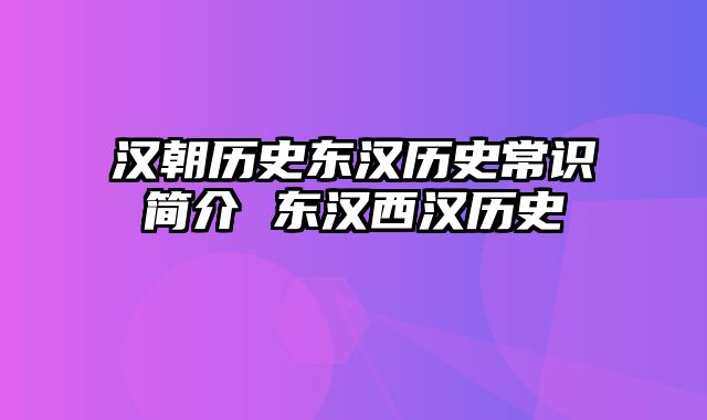 汉朝历史东汉历史常识简介 东汉西汉历史