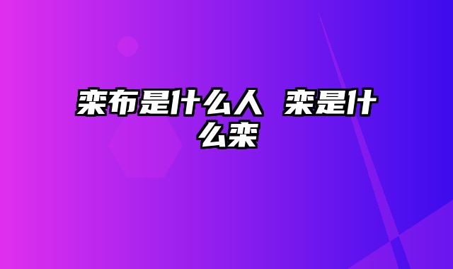 栾布是什么人 栾是什么栾