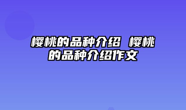 樱桃的品种介绍 樱桃的品种介绍作文