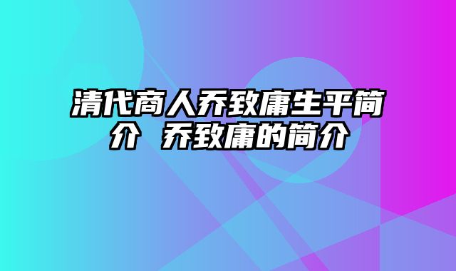 清代商人乔致庸生平简介 乔致庸的简介