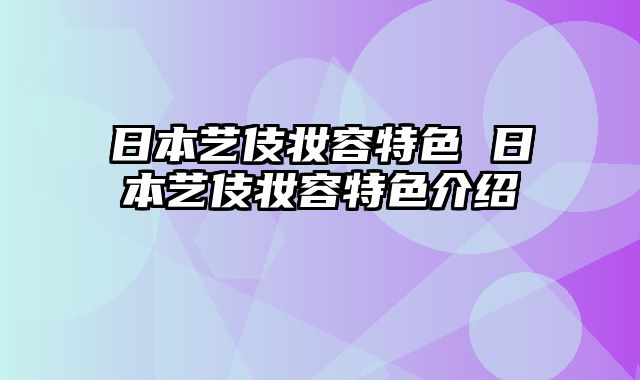 日本艺伎妆容特色 日本艺伎妆容特色介绍