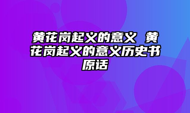 黄花岗起义的意义 黄花岗起义的意义历史书原话