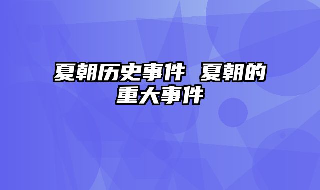 夏朝历史事件 夏朝的重大事件