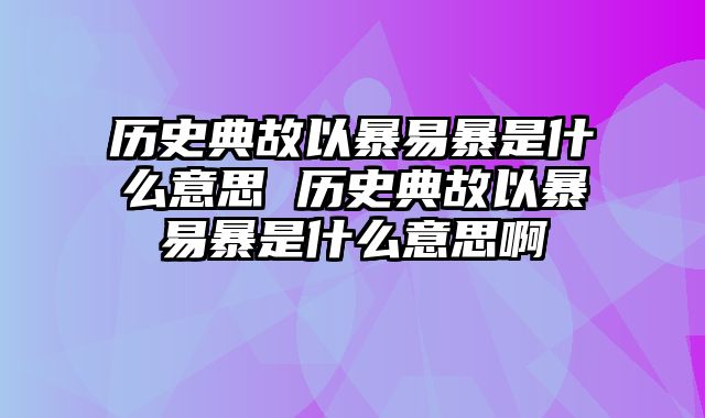 历史典故以暴易暴是什么意思 历史典故以暴易暴是什么意思啊