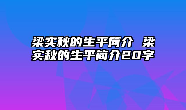 梁实秋的生平简介 梁实秋的生平简介20字