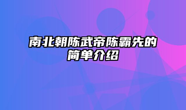 南北朝陈武帝陈霸先的简单介绍