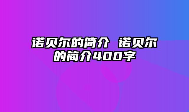 诺贝尔的简介 诺贝尔的简介400字