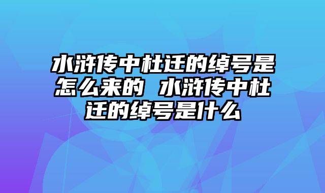 水浒传中杜迁的绰号是怎么来的 水浒传中杜迁的绰号是什么