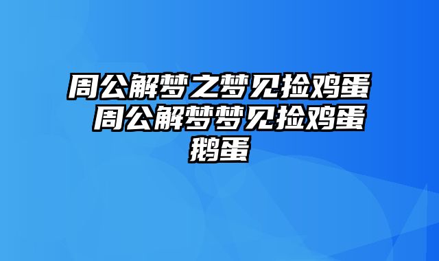 周公解梦之梦见捡鸡蛋 周公解梦梦见捡鸡蛋鹅蛋