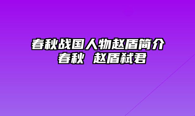 春秋战国人物赵盾简介 春秋 赵盾弑君