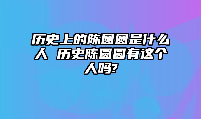 历史上的陈圆圆是什么人 历史陈圆圆有这个人吗?