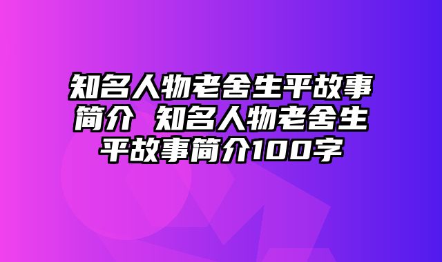 知名人物老舍生平故事简介 知名人物老舍生平故事简介100字