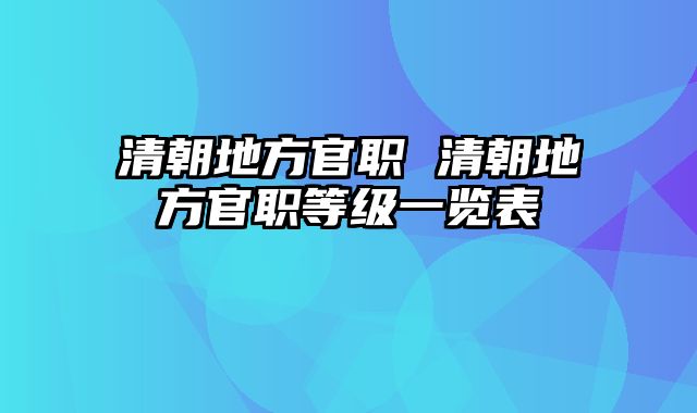 清朝地方官职 清朝地方官职等级一览表