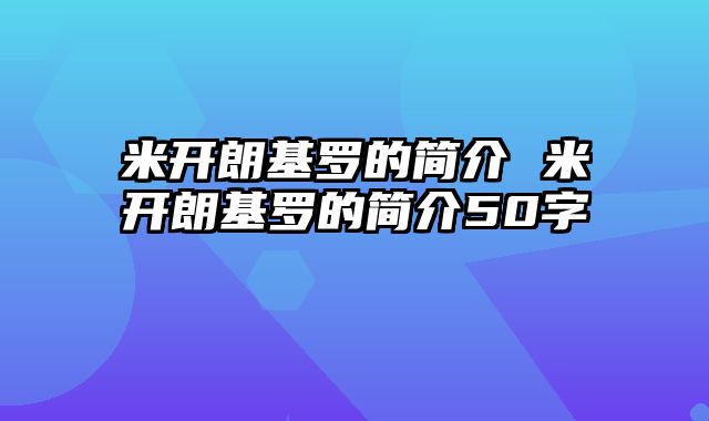 米开朗基罗的简介 米开朗基罗的简介50字