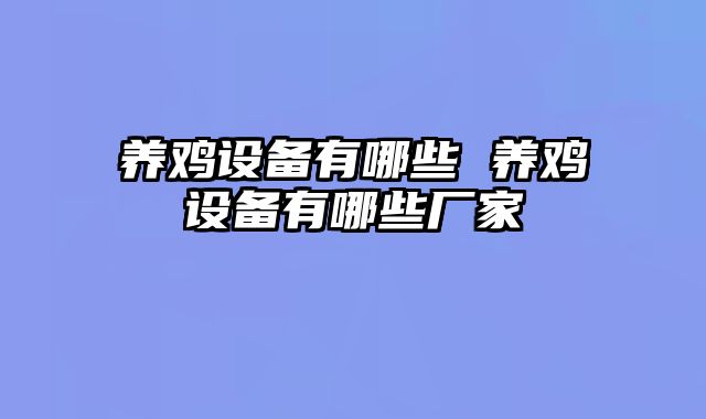 养鸡设备有哪些 养鸡设备有哪些厂家