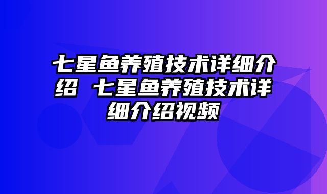 七星鱼养殖技术详细介绍 七星鱼养殖技术详细介绍视频