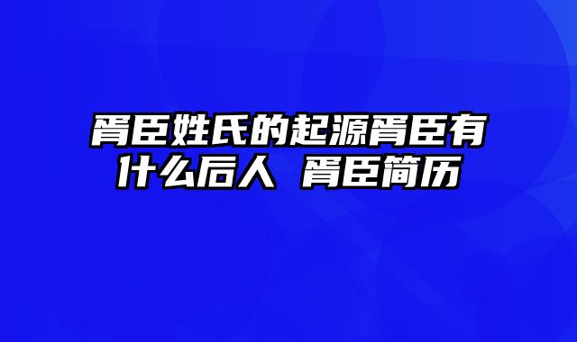 胥臣姓氏的起源胥臣有什么后人 胥臣简历